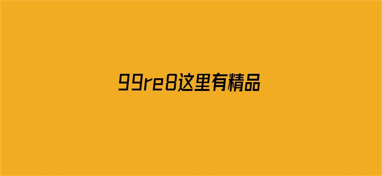 99re8这里有精品热视频地址